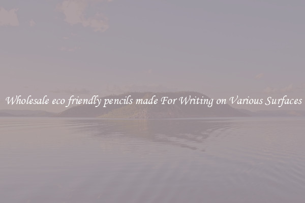 Wholesale eco friendly pencils made For Writing on Various Surfaces