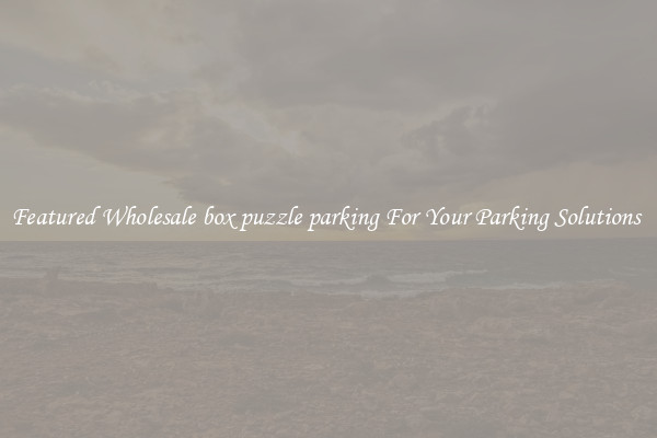 Featured Wholesale box puzzle parking For Your Parking Solutions 
