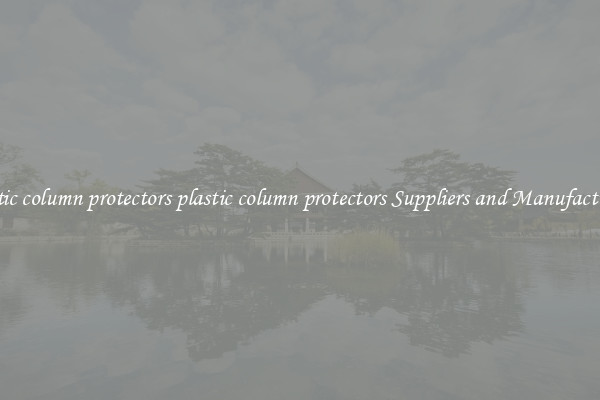 plastic column protectors plastic column protectors Suppliers and Manufacturers