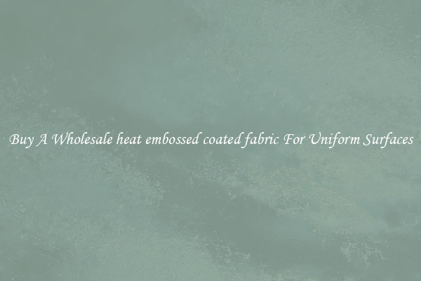 Buy A Wholesale heat embossed coated fabric For Uniform Surfaces
