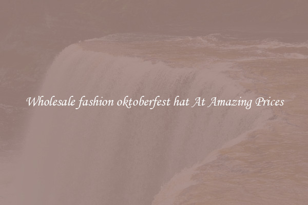 Wholesale fashion oktoberfest hat At Amazing Prices