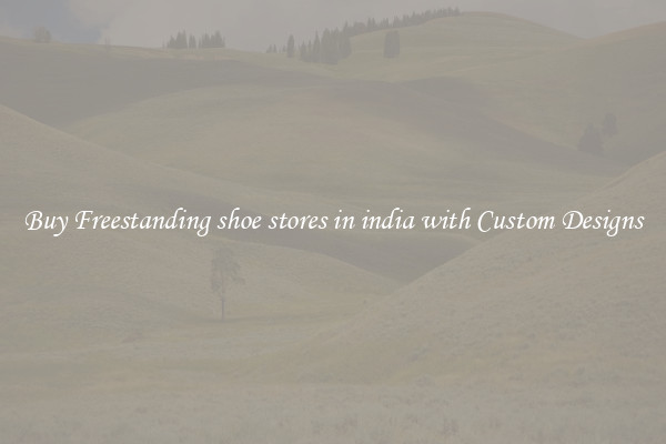 Buy Freestanding shoe stores in india with Custom Designs