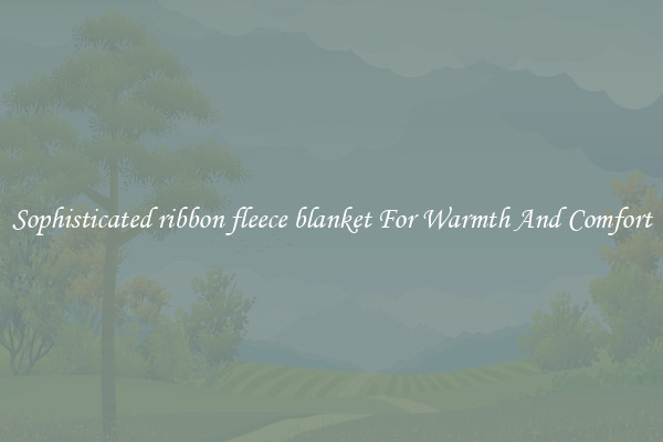 Sophisticated ribbon fleece blanket For Warmth And Comfort