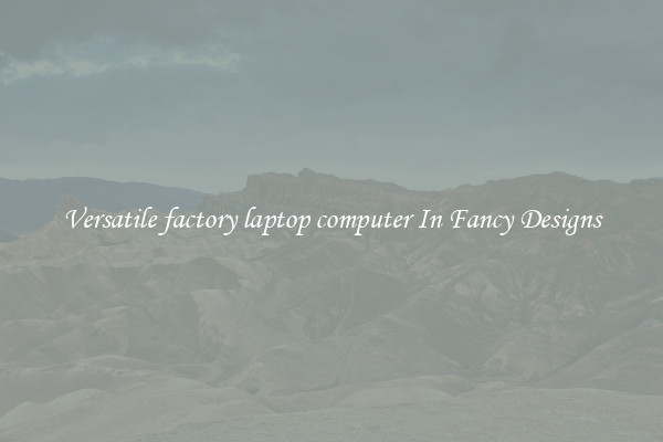 Versatile factory laptop computer In Fancy Designs