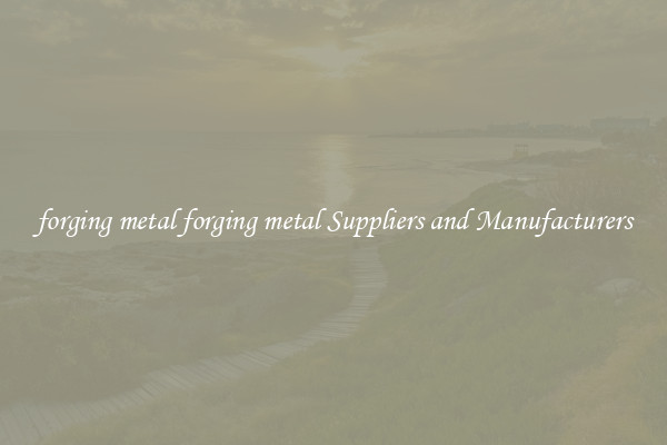 forging metal forging metal Suppliers and Manufacturers