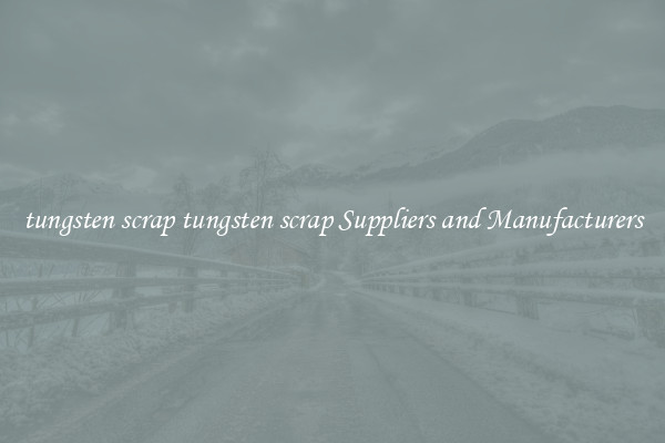 tungsten scrap tungsten scrap Suppliers and Manufacturers