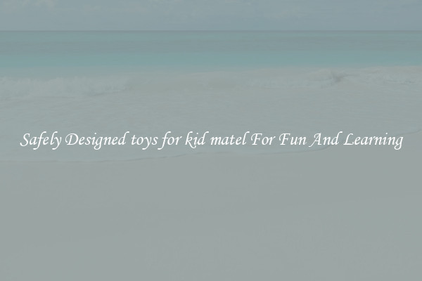 Safely Designed toys for kid matel For Fun And Learning