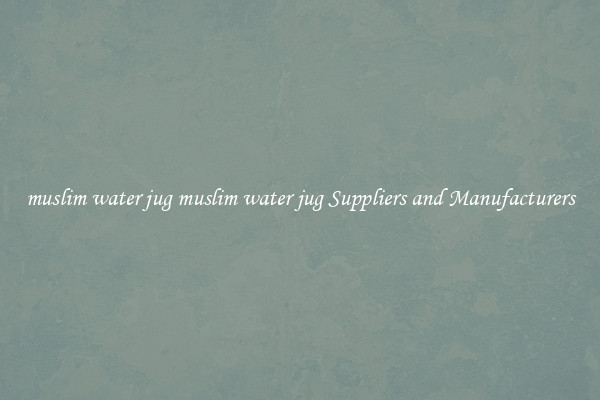 muslim water jug muslim water jug Suppliers and Manufacturers
