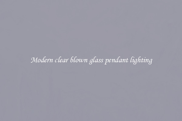 Modern clear blown glass pendant lighting
