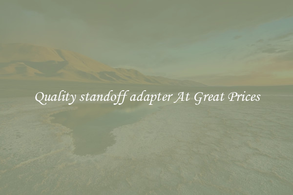 Quality standoff adapter At Great Prices
