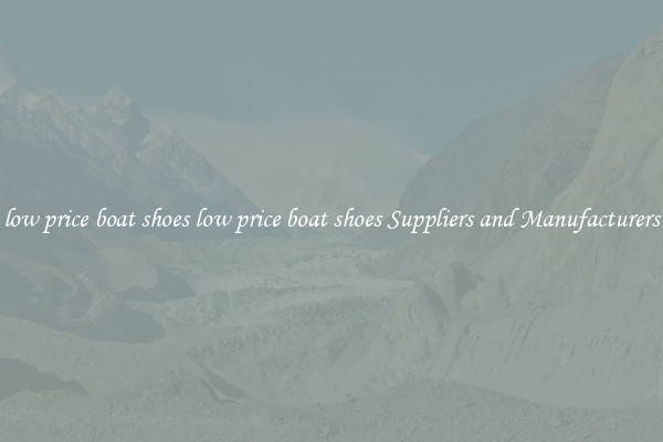 low price boat shoes low price boat shoes Suppliers and Manufacturers