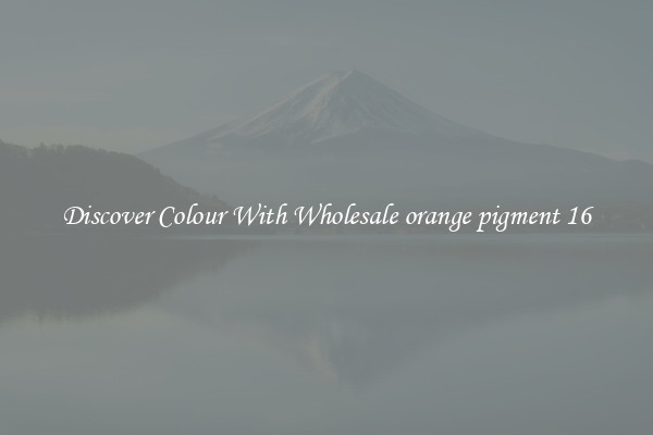 Discover Colour With Wholesale orange pigment 16