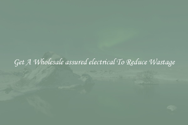 Get A Wholesale assured electrical To Reduce Wastage