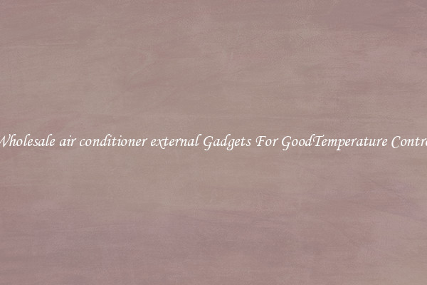 Wholesale air conditioner external Gadgets For GoodTemperature Control