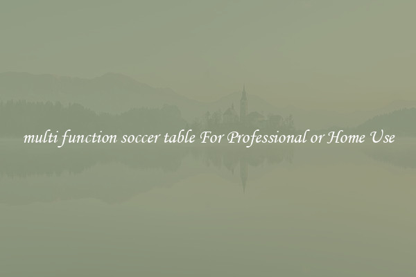 multi function soccer table For Professional or Home Use
