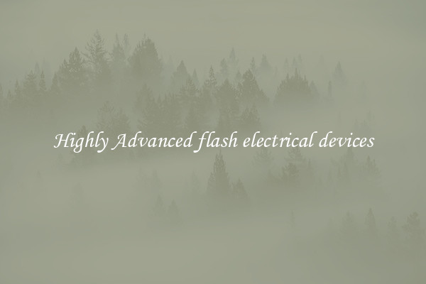 Highly Advanced flash electrical devices