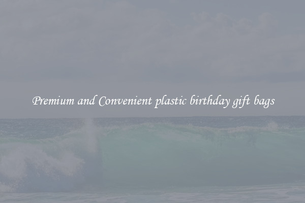 Premium and Convenient plastic birthday gift bags