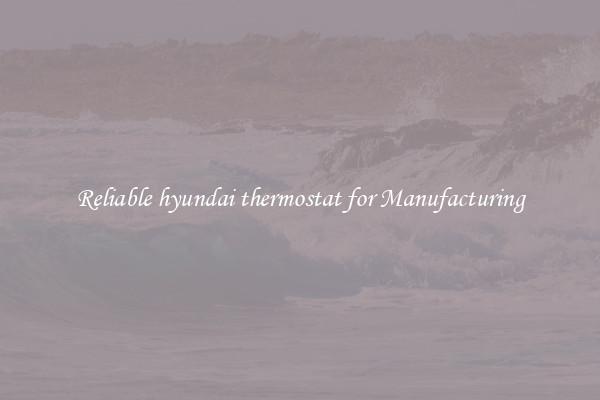 Reliable hyundai thermostat for Manufacturing