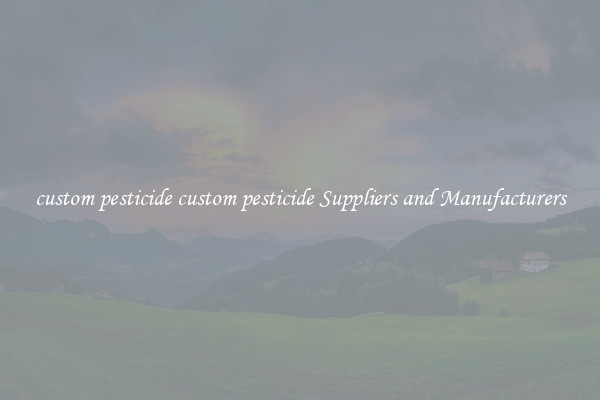 custom pesticide custom pesticide Suppliers and Manufacturers