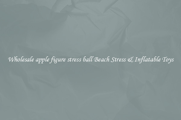 Wholesale apple figure stress ball Beach Stress & Inflatable Toys