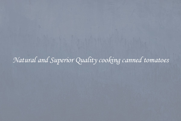 Natural and Superior Quality cooking canned tomatoes