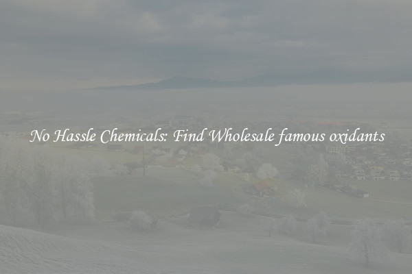 No Hassle Chemicals: Find Wholesale famous oxidants