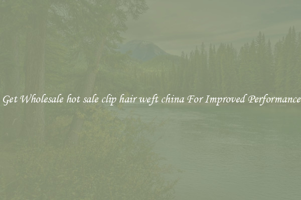 Get Wholesale hot sale clip hair weft china For Improved Performance