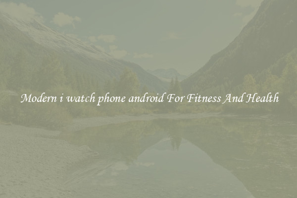 Modern i watch phone android For Fitness And Health