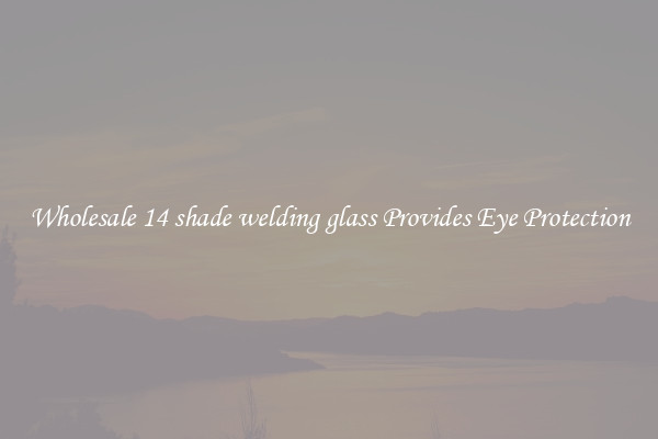 Wholesale 14 shade welding glass Provides Eye Protection