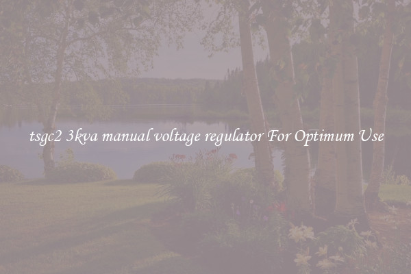 tsgc2 3kva manual voltage regulator For Optimum Use
