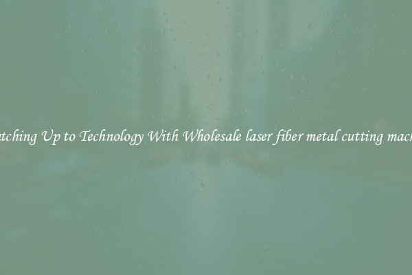 Matching Up to Technology With Wholesale laser fiber metal cutting machine