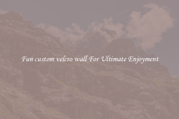 Fun custom velcro wall For Ultimate Enjoyment