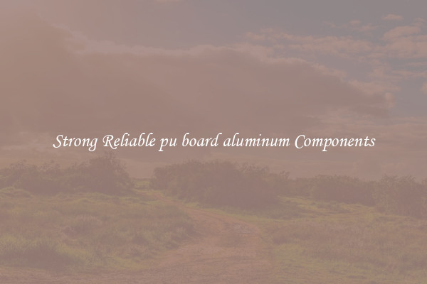 Strong Reliable pu board aluminum Components