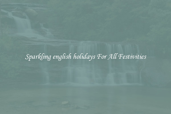 Sparkling english holidays For All Festivities